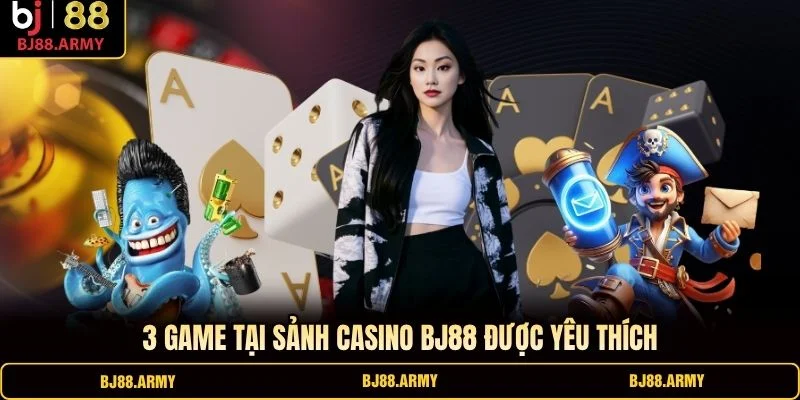 3 game tại sảnh Casino BJ88 được yêu thích 3 game tại sảnh Casino BJ88 được yêu thích
