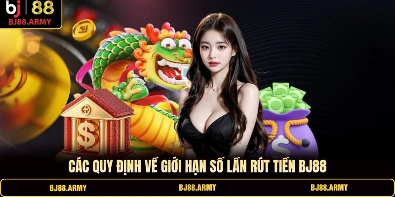 Các quy định về giới hạn số lần rút tiền BJ88