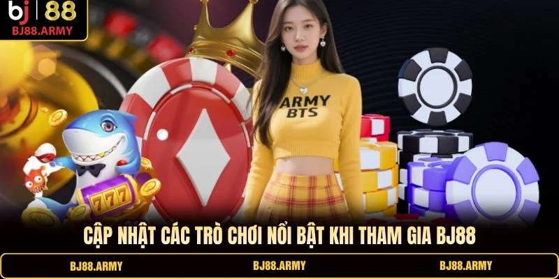 Cập nhật các trò chơi nổi bật khi tham gia BJ88 Cập nhật các trò chơi nổi bật khi tham gia BJ88