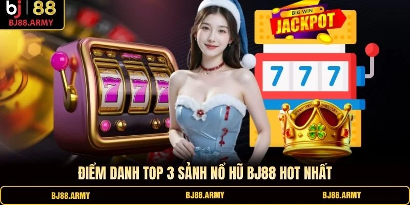 Điểm danh top 3 sảnh nổ hũ BJ88 hot nhất