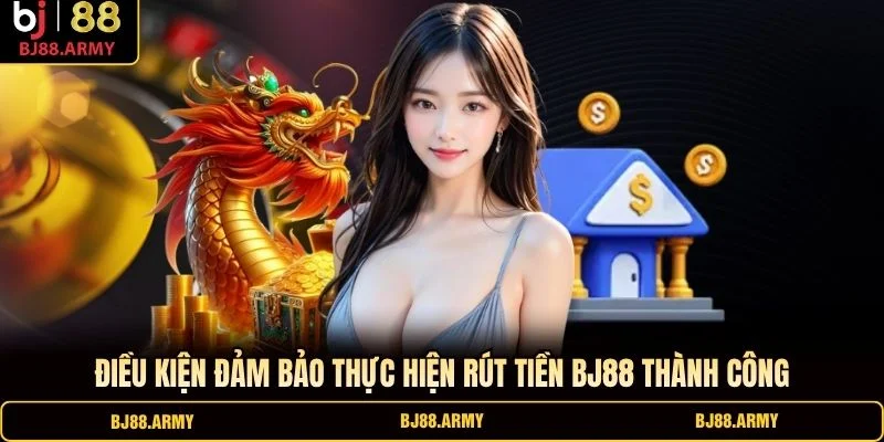 Điều kiện đảm bảo thực hiện rút tiền BJ88 thành công