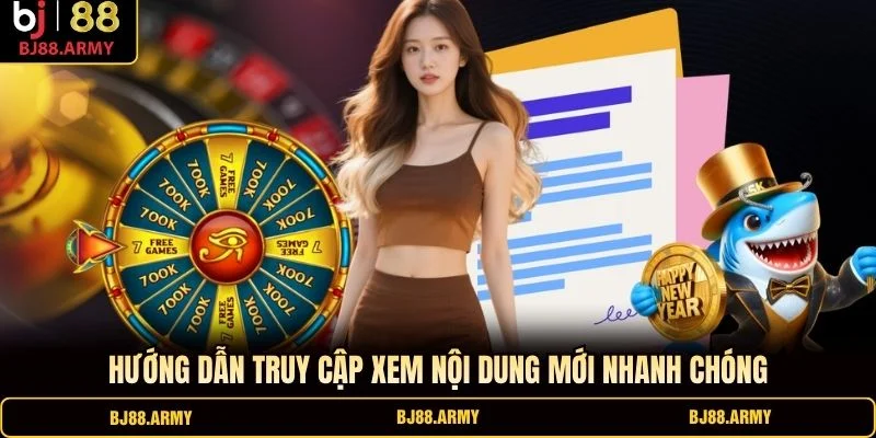 Hướng dẫn truy cập xem nội dung mới nhanh chóng Hướng dẫn truy cập xem nội dung mới nhanh chóng