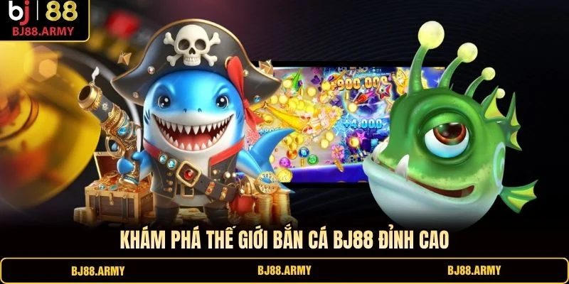 Khám phá thế giới bắn cá BJ88 đỉnh cao Khám phá thế giới bắn cá BJ88 đỉnh cao