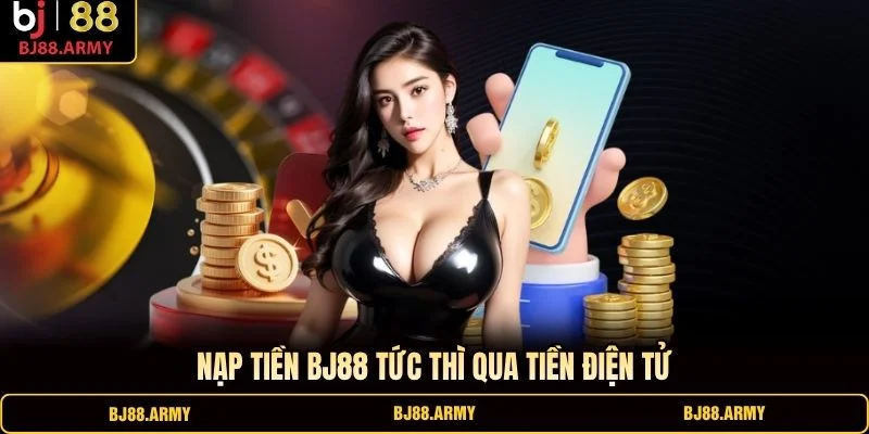 Nạp tiền BJ88 tức thì qua tiền điện tử Nạp tiền BJ88 tức thì qua tiền điện tử