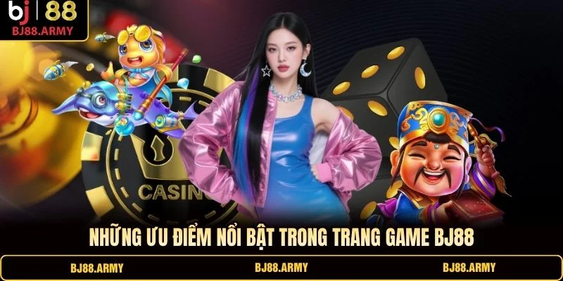Những ưu điểm nổi bật trong trang game BJ88 Những ưu điểm nổi bật trong trang game BJ88