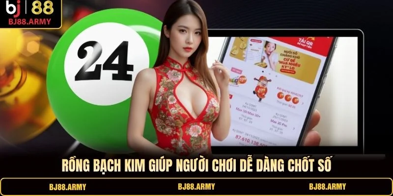 Rồng Bạch Kim giúp người chơi dễ dàng chốt số Rồng Bạch Kim giúp người chơi dễ dàng chốt số