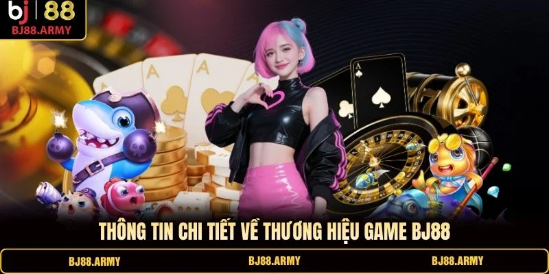 Thông tin chi tiết về thương hiệu game BJ88 Thông tin chi tiết về thương hiệu game BJ88